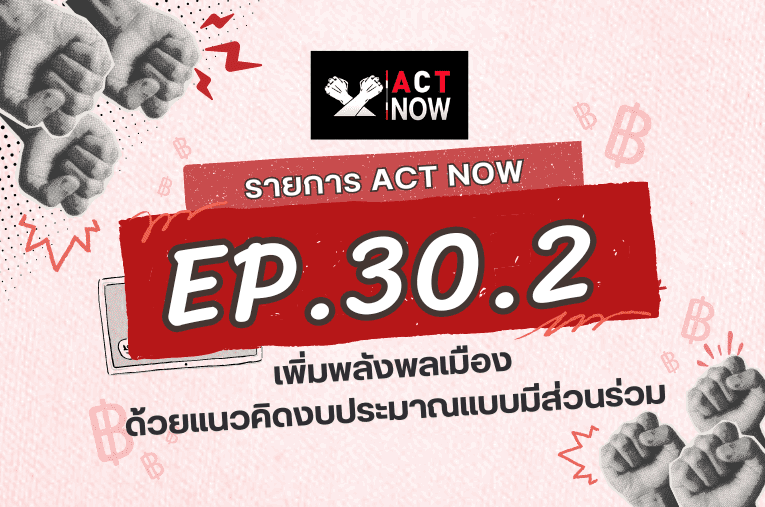 ACT Now EP. 30 PART 2 เพิ่มพลังพลเมือง ด้วยแนวคิดงบประมาณแบบมีส่วนร่วม I ACT